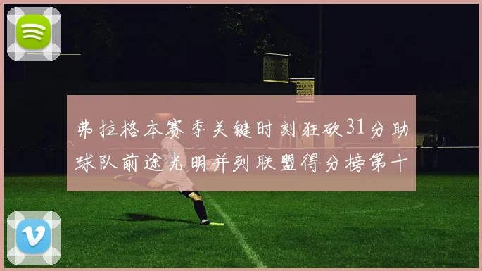 弗拉格本赛季关键时刻狂砍31分助球队前途光明并列联盟得分榜第十