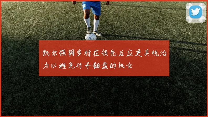 凯尔强调多特在领先后应更具统治力以避免对手翻盘的机会